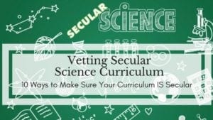 Vetting Secular Science Curriculum: 10 Ways to Make Sure Your Curriculum IS Secular.