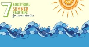 Seven Favorite Summer Field Trips for secular homeschooling