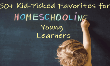50+ Kid-Picked Favorites for Homeschooling Young Learners
