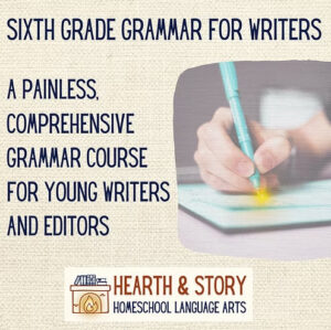 Hearth & Story: Sixth Grade Grammar for Writers
