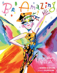 LGBTQ+ Booklist: Cover of Be Amazing A History of Pride by by Desmond Napoles From Archie to Zack, Vincent X. Kirsch